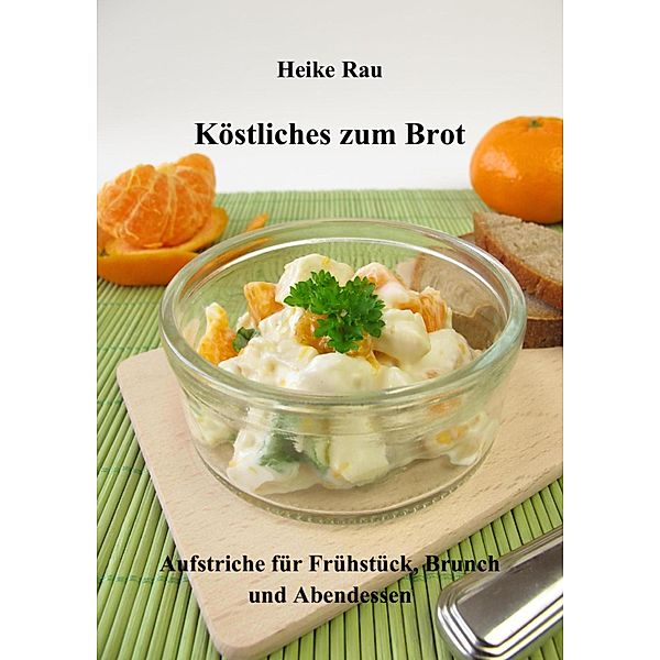 Köstliches zum Brot - Aufstriche für Frühstück, Brunch und Abendessen, Heike Rau