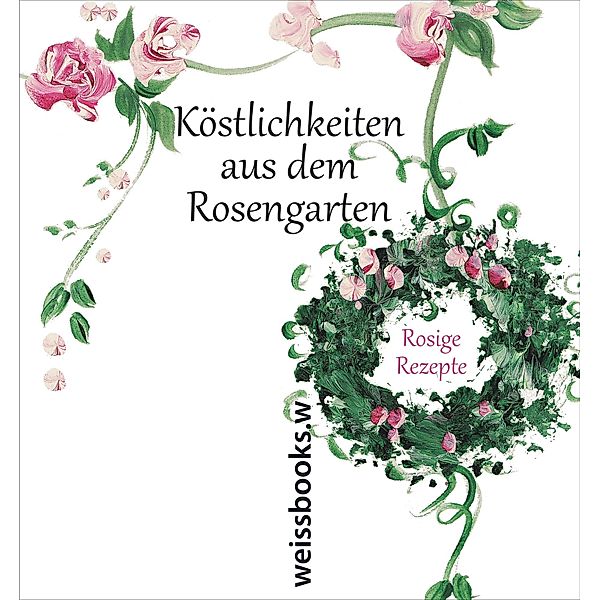 Köstlichkeiten aus dem Rosengarten. Rosige Rezepte, Barbara Pastoors