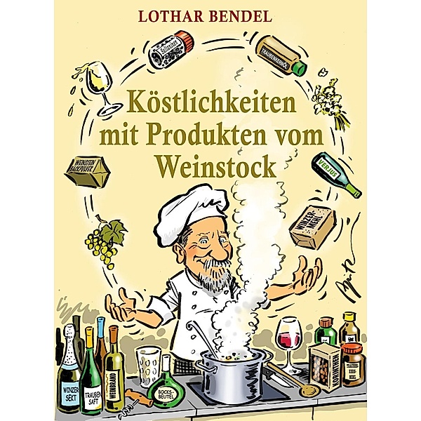Köstlichkeiten mit Produkten vom Weinstock, Lothar Bendel