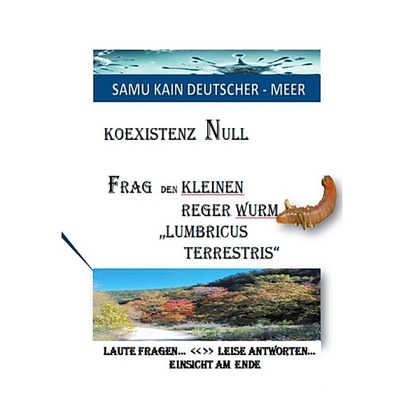 KOEXISTENZ NULL - Frag den kleinen Reger Wurm Lumbricus Terrestris, Samu Kain Deutscher-Meer