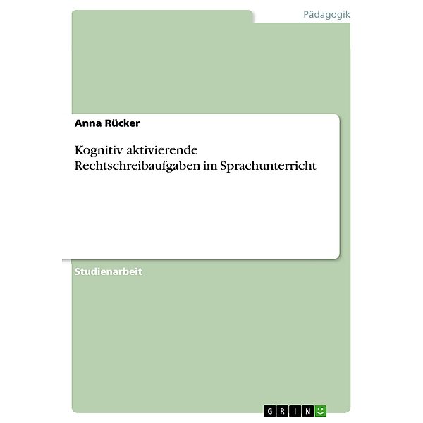 Kognitiv aktivierende Rechtschreibaufgaben im Sprachunterricht, Anna Rücker