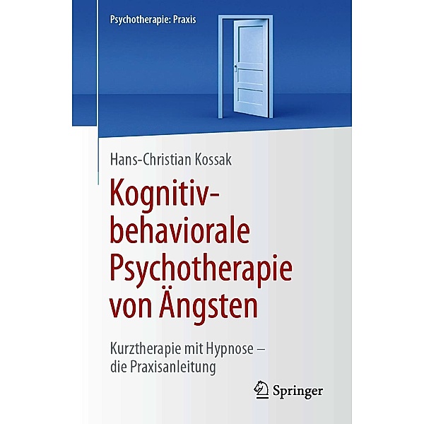 Kognitiv-behaviorale Psychotherapie von Ängsten / Psychotherapie: Praxis, Hans-Christian Kossak