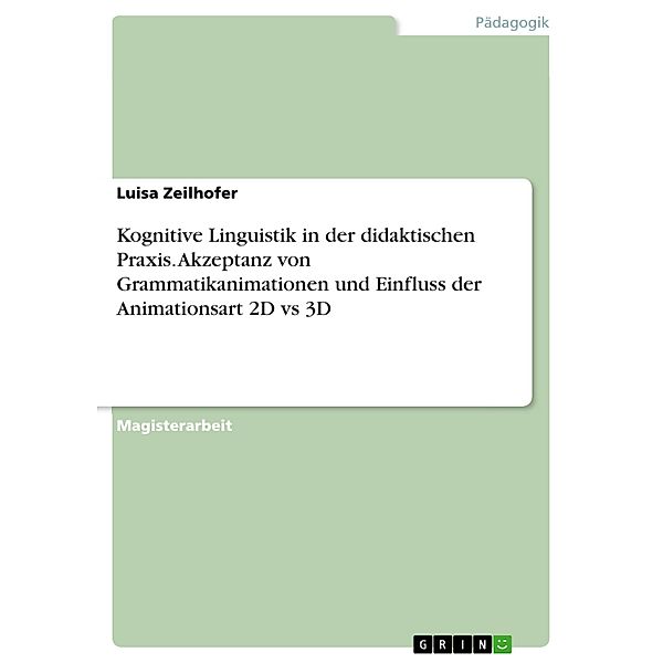 Kognitive Linguistik in der didaktischen Praxis. Akzeptanz von Grammatikanimationen und Einfluss der Animationsart 2D vs 3D, Luisa Zeilhofer