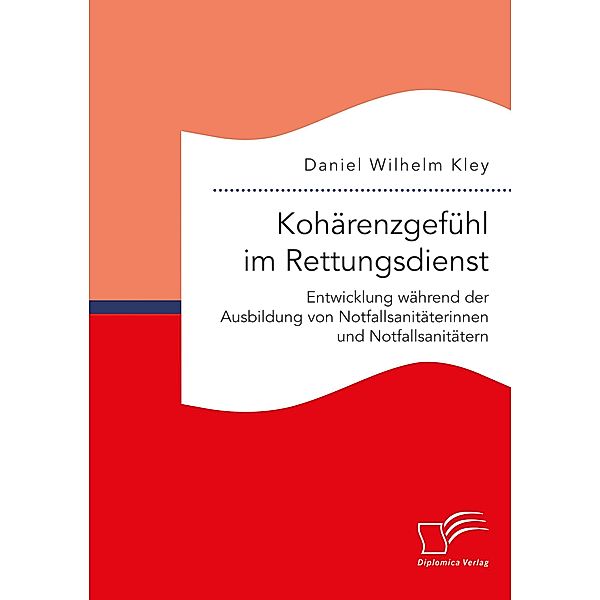 Kohärenzgefühl im Rettungsdienst. Entwicklung während der Ausbildung von Notfallsanitäterinnen und Notfallsanitätern, Daniel Wilhelm Kley