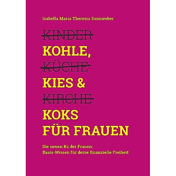 Kohle, Kies & Koks für Frauen, Isabella Maria Theresia Sonnweber