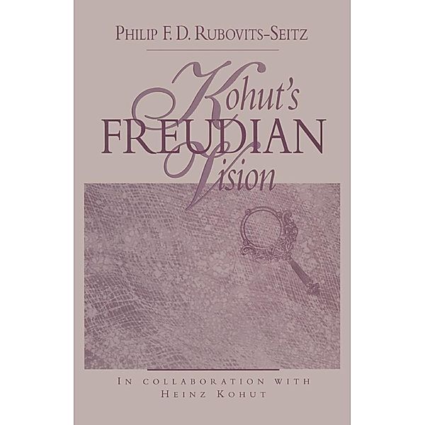 Kohut's Freudian Vision, Philip F. D. Rubovits-Seitz