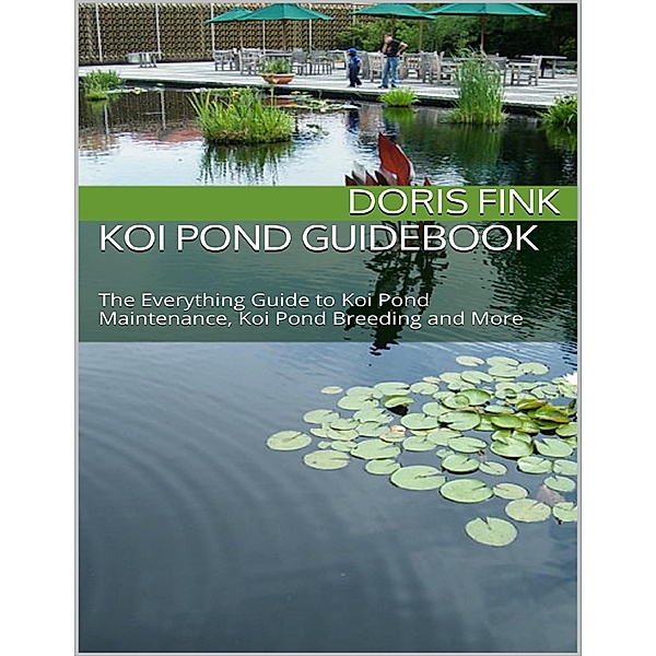 Koi Pond Guidebook: The Everything Guide to Koi Pond Maintenance, Koi Pond Breeding and More, Doris Fink