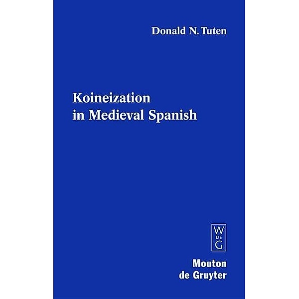 Koineization in Medieval Spanish / Contributions to the Sociology of Language [CSL] Bd.88, Donald N. Tuten