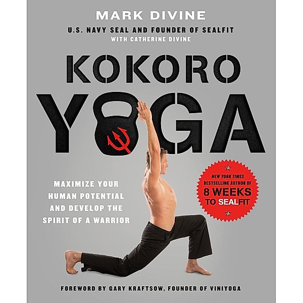 Kokoro Yoga: Maximize Your Human Potential and Develop the Spirit of a Warrior--the SEALfit Way, Mark Divine, Catherine Divine