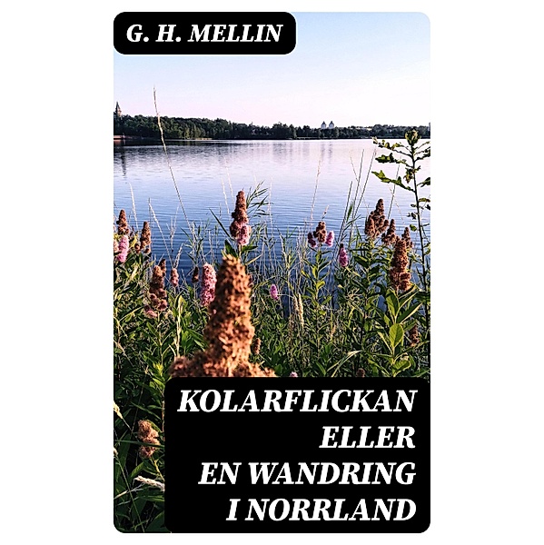 Kolarflickan eller En Wandring i Norrland, G. H. Mellin