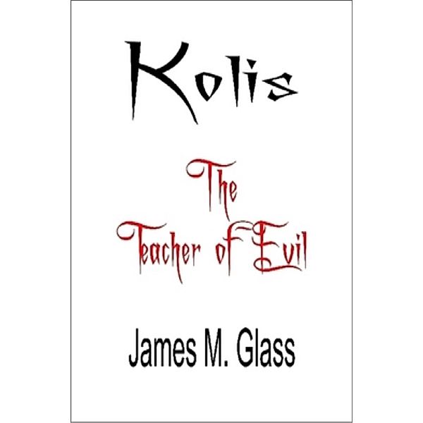 Kolis, The Teacher of Evil, James M. Glass