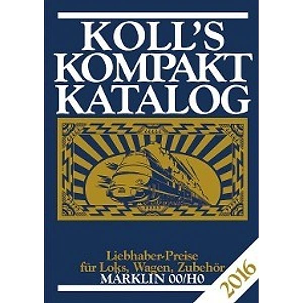 Koll, J: Koll's Kompaktkatalog Märklin 00/H0 2016, Joachim Koll