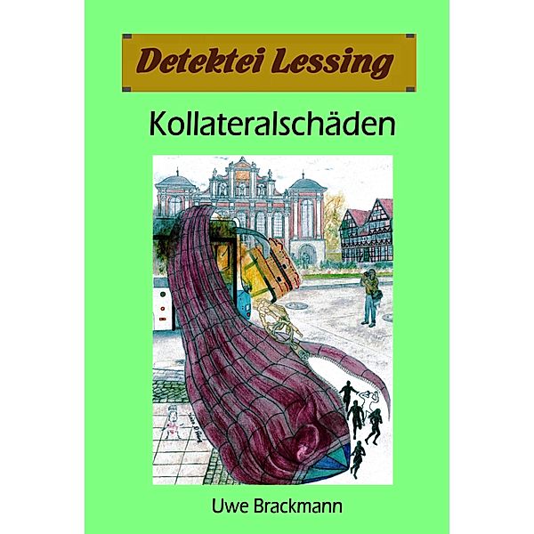 Kollateralschäden: Detektei Lessing Kriminalserie, Band 40. / Detektei Lessing Kriminalserie Bd.40, Uwe Brackmann