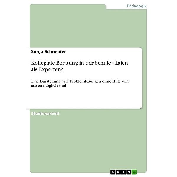 Kollegiale Beratung in der Schule - Laien als Experten?, Sonja Schneider