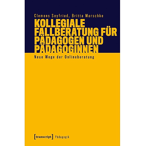 Kollegiale Fallberatung für Pädagogen und Pädagoginnen / Pädagogik, Clemens Seyfried, Britta Marschke