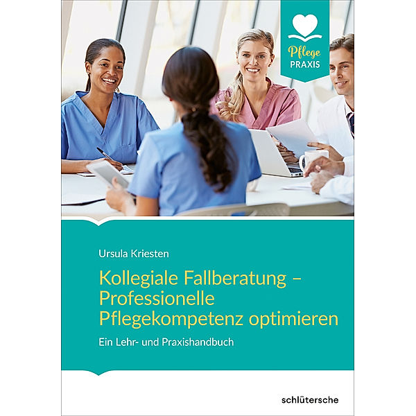 Kollegiale Fallberatung - Professionelle Pflegekompetenz optimieren, Ursula Kriesten