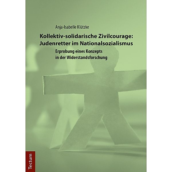 Kollektiv-solidarische Zivilcourage: Judenretter im Nationalsozialismus, Anja-Isabelle Klützke