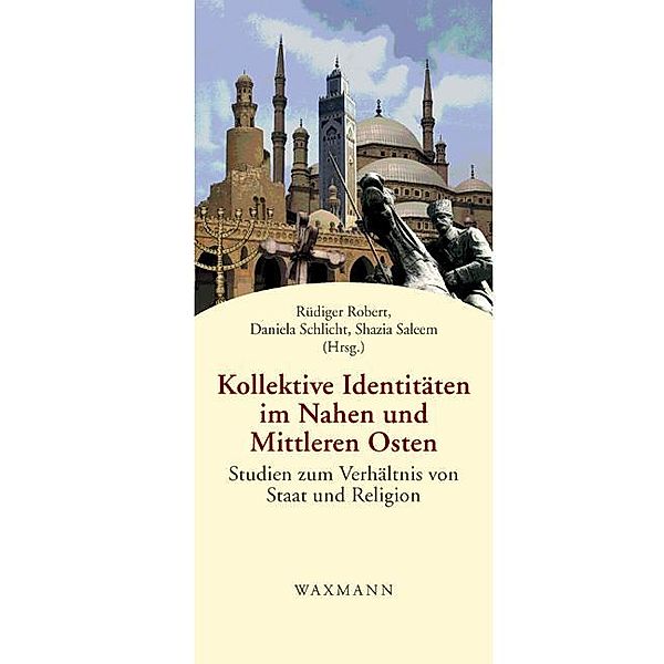 Kollektive Identitäten im Nahen und Mittleren Osten. Studien zum Verhältnis von Staat und Religion