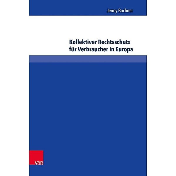 Kollektiver Rechtsschutz für Verbraucher in Europa / Schriften zum Verbraucherschutz- und Wettbewerbsrecht, Jenny Buchner