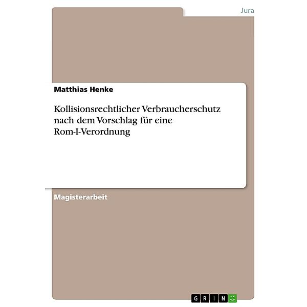 Kollisionsrechtlicher Verbraucherschutz nach dem Vorschlag für eine Rom-I-Verordnung, Matthias Henke