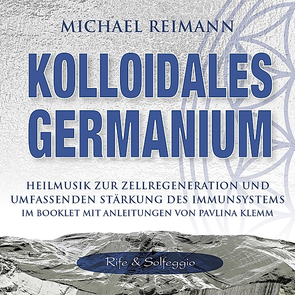 KOLLOIDALES GERMANIUM [Rife & Solfeggio], Michael Reimann, Pavlina Klemm