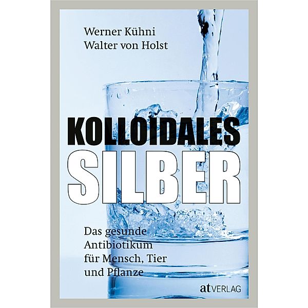 Kolloidales Silber - eBook 2020, Werner Kühni, Walter von Holst