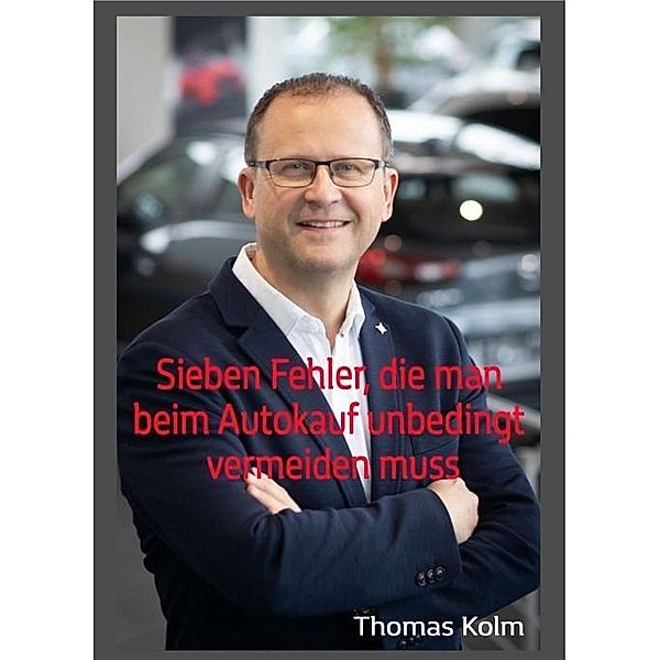 Kolm, T: Sieben Fehler, die man beim Autokauf unbedingt verm, Thomas Kolm