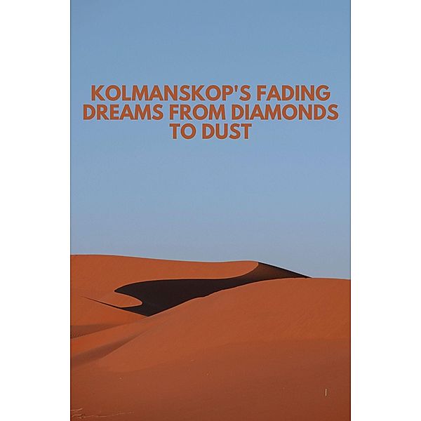 Kolmanskop's Fading Dreams From Diamonds to Dust, Thomas Jony