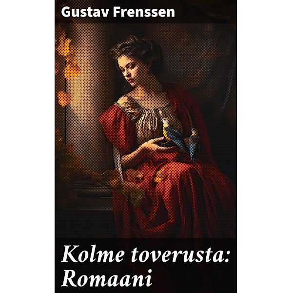 Kolme toverusta: Romaani, Gustav Frenssen