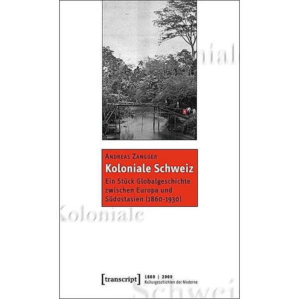 Koloniale Schweiz / 1800 | 2000. Kulturgeschichten der Moderne Bd.8, Andreas Zangger