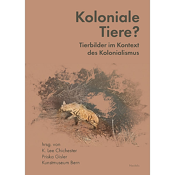 Koloniale Tiere?, Chanelle Adams, Claire Brizon, Sarah Csernay, Frauke Dornberg, Noémie Étienne, Wolfgang Fuhrmann, Oliver Hochadel, Chonja Lee, Étienne Wismer, Stephanie Zehnle, Joachim Zeller, K. Lee Chichester, Priska Gisler