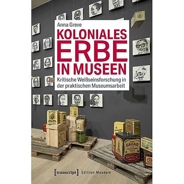 Koloniales Erbe in Museen / Edition Museum Bd.42, Anna Greve