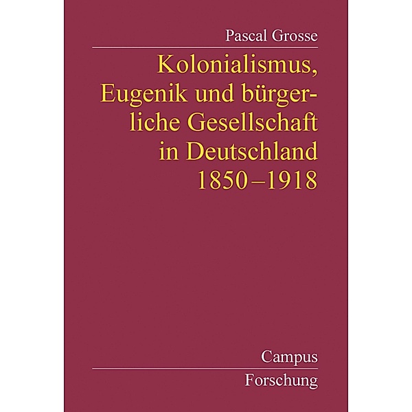 Kolonialismus, Eugenik und bürgerliche Gesellschaft in Deutschland / Campus Forschung Bd.815, Pascal Grosse