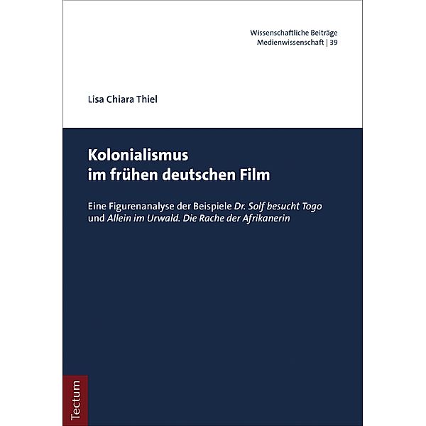 Kolonialismus im frühen deutschen Film / Wissenschaftliche Beiträge aus dem Tectum Verlag: Medienwissenschaften Bd.39, Lisa Chiara Thiel