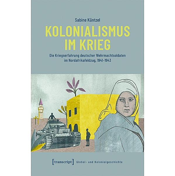 Kolonialismus im Krieg / Global- und Kolonialgeschichte Bd.17, Sabine Küntzel