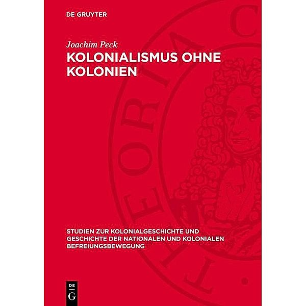 Kolonialismus ohne Kolonien / Studien zur Kolonialgeschichte und Geschichte der nationalen und kolonialen Befreiungsbewegung Bd.3, Joachim Peck
