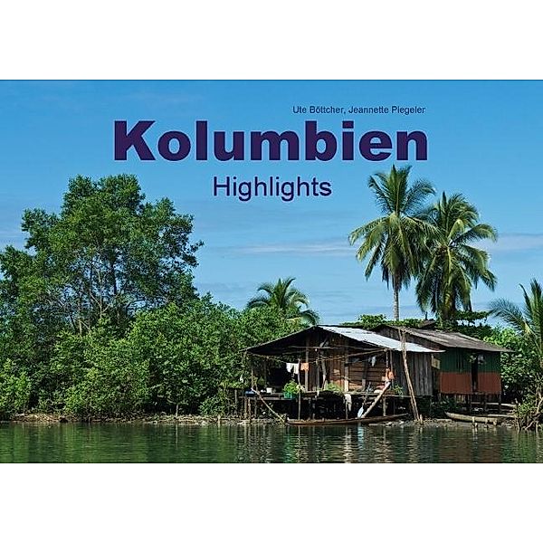 Kolumbien Highlights (Posterbuch DIN A3 quer), Ute Böttcher, Jeannette Piegeler