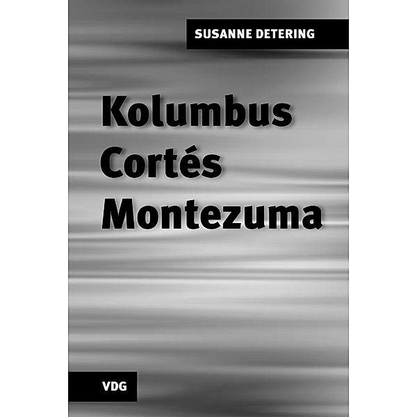 Kolumbus, Cortés, Montezuma, Susanne Detering