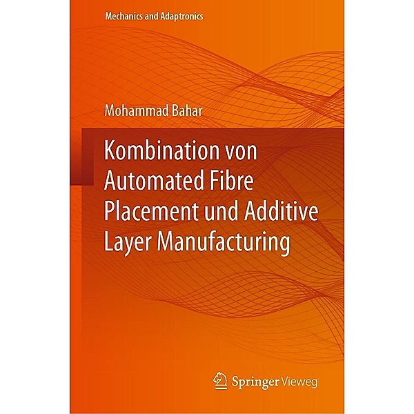 Kombination von Automated Fibre Placement und Additive Layer Manufacturing / Mechanics and Adaptronics, Mohammad Bahar
