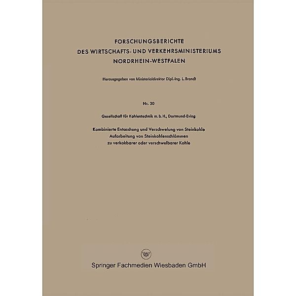 Kombinierte Entaschung und Verschwelung von Steinkohle Aufarbeitung von Steinkohlenschlämmen zu verkokbarer oder verschwelbarer Kohle / Forschungsberichte des Wirtschafts- und Verkehrsministeriums Nordrhein-Westfalen Bd.30, Geaellschaft für Kohlentechnik m. b. H. Dortmund-Eving