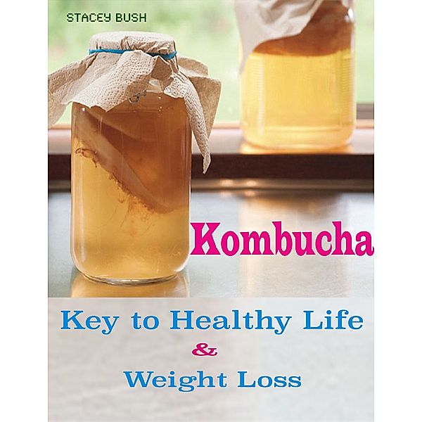 Kombucha Key to Healthy Life & Weight Loss, Stacey Bush