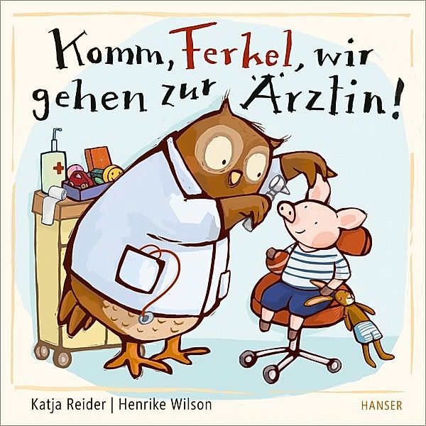 Komm, Ferkel, wir gehen zur Ärztin!, Katja Reider, Henrike Wilson