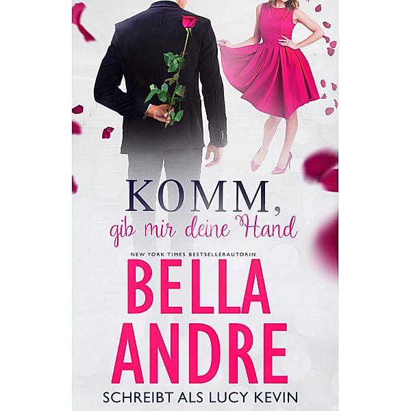 Komm, gib mir deine Hand (Sweet Romance) / Sweet Romance Bd.2, Bella Andre, Lucy Kevin