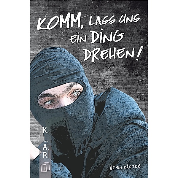 Komm, lass uns ein Ding drehen! / K.L.A.R. - Taschenbuch Bd.31, Armin Kaster