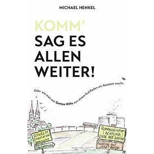 Komm' sag es allen weiter. Oder wie man mit Gottes Hilfe aus einem Kuhfladen ein Kotelett macht, Michael Henkel