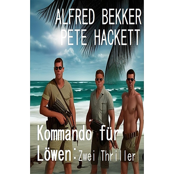 Kommando für Löwen: Zwei Thriller, Alfred Bekker, Pete Hackett