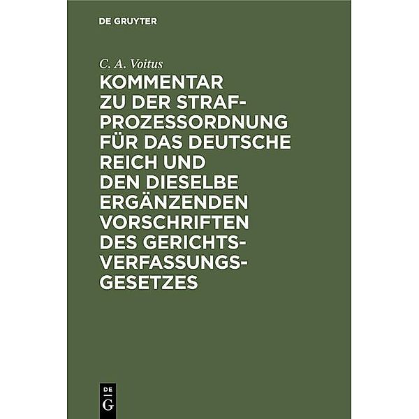 Kommentar zu der Strafprozessordnung für das Deutsche Reich und den dieselbe ergänzenden Vorschriften des Gerichtsverfassungsgesetzes, C. A. Voitus