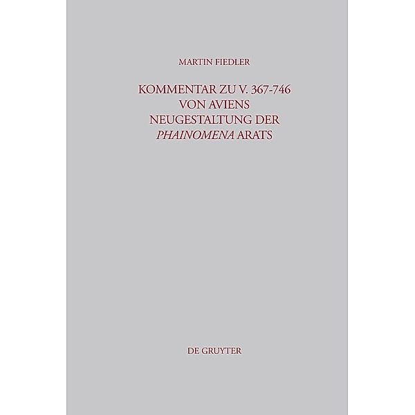 Kommentar zu V. 367-746 von Aviens Neugestaltung der Phainomena Arats / Beiträge zur Altertumskunde Bd.211, Martin Fiedler