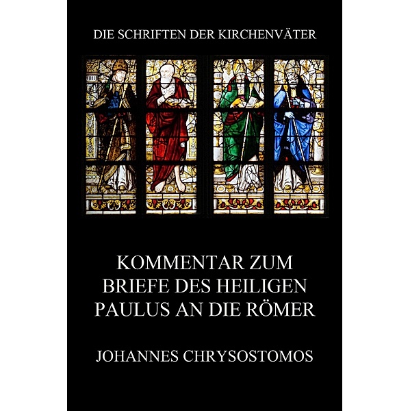 Kommentar zum Briefe des Heiligen Paulus an die Römer / Die Schriften der Kirchenväter Bd.37, Johannes Chrysostomos