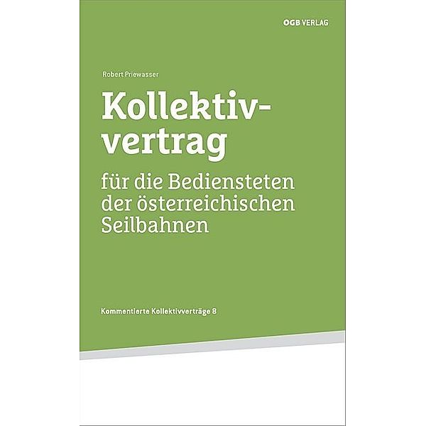 Kommentierte Kollektivverträge / Kollektivvertrag für die Bediensteten der österreichischen Seilbahnen, Robert Priewasser